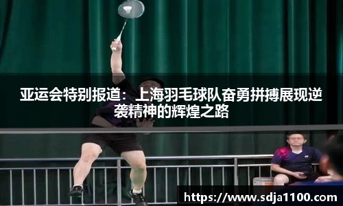 亚运会特别报道：上海羽毛球队奋勇拼搏展现逆袭精神的辉煌之路